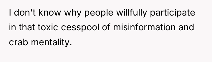 I don't know why people willfully participate in that toxic...