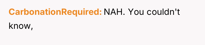 CarbonationRequired NAH. You couldn't know,
