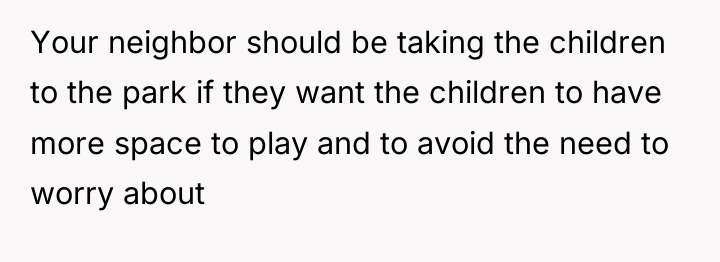 Your neighbor should be taking the children to the park...