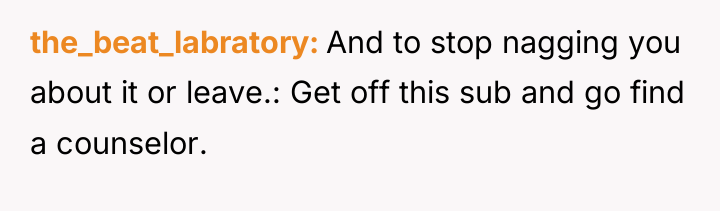 the_beat_labratory And to stop nagging you about it or leave.:...