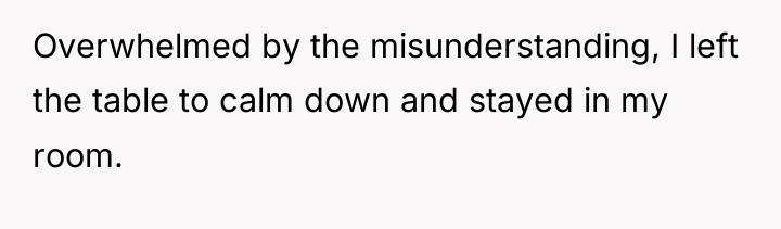 Overwhelmed by the misunderstanding, I left the table to calm...