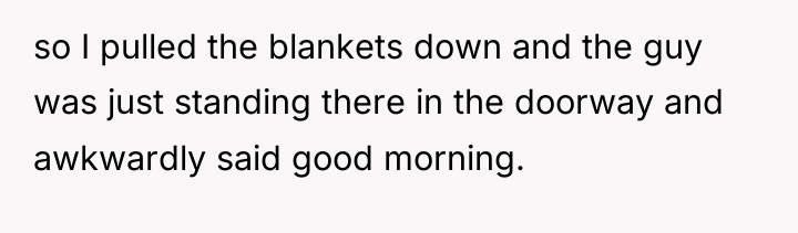 so I pulled the blankets down and the guy was...