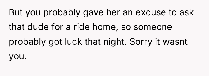 But you probably gave her an excuse to ask that...