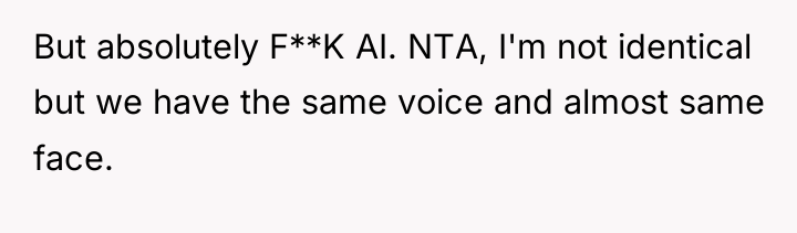 But absolutely F**K AI. NTA, I'm not identical but we...