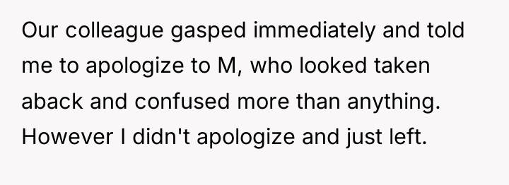 Our colleague gasped immediately and told me to apologize to...