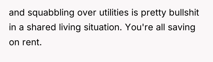 and squabbling over utilities is pretty bullshit in a shared...