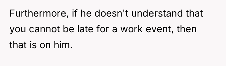 Furthermore, if he doesn't understand that you cannot be late...