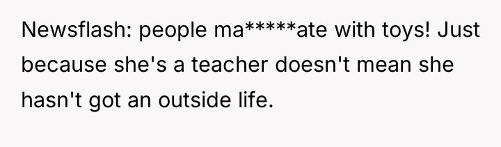 Newsflash: people ma*****ate with toys! Just because she's a teacher...
