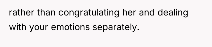 rather than congratulating her and dealing with your emotions separately.