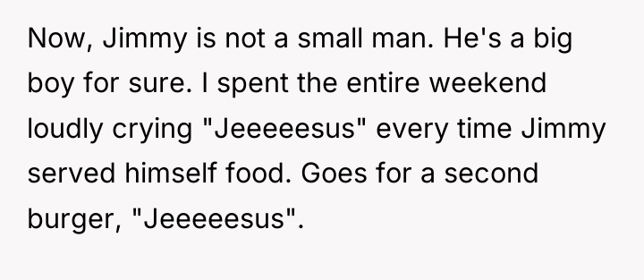 Now, Jimmy is not a small man. He's a big...