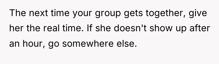 The next time your group gets together, give her the...