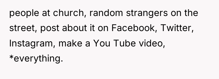 people at church, random strangers on the street, post about...