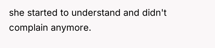she started to understand and didn't complain anymore.