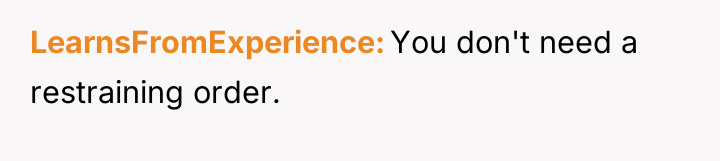 LearnsFromExperience You don't need a restraining order.