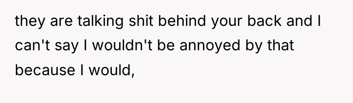 they are talking shit behind your back and I can't...
