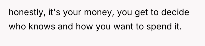 honestly, it's your money, you get to decide who knows...