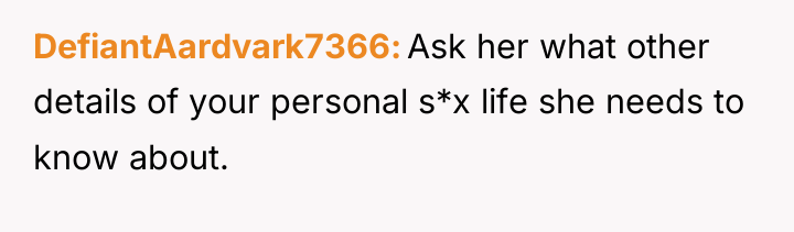 DefiantAardvark7366 Ask her what other details of your personal s*x...