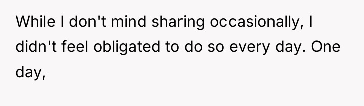 While I don't mind sharing occasionally, I didn't feel obligated...
