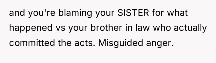 and you're blaming your SISTER for what happened vs your...