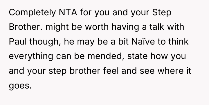 Completely NTA for you and your Step Brother. might be...