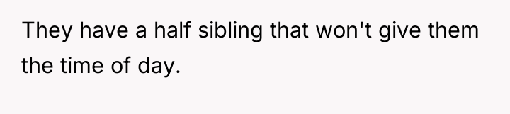 They have a half sibling that won't give them the...