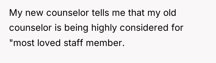 My new counselor tells me that my old counselor is...