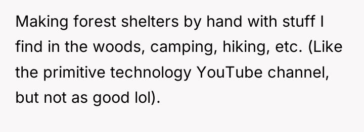 Making forest shelters by hand with stuff I find in...