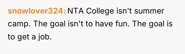 snowlover324 NTA College isn't summer camp. The goal isn't to...
