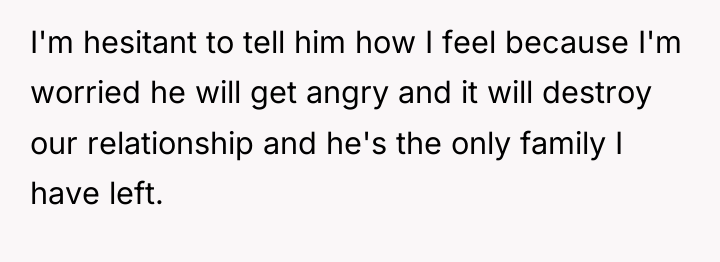 I'm hesitant to tell him how I feel because I'm...