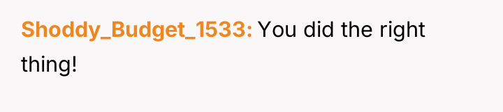 Shoddy_Budget_1533 You did the right thing!