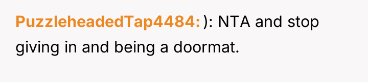 PuzzleheadedTap4484 ): NTA and stop giving in and being a...