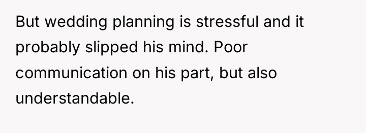 But wedding planning is stressful and it probably slipped his...