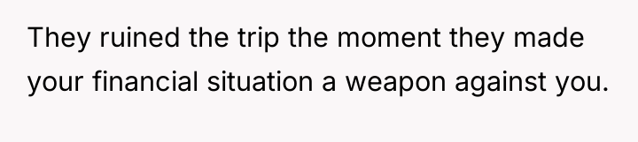 They ruined the trip the moment they made your financial...