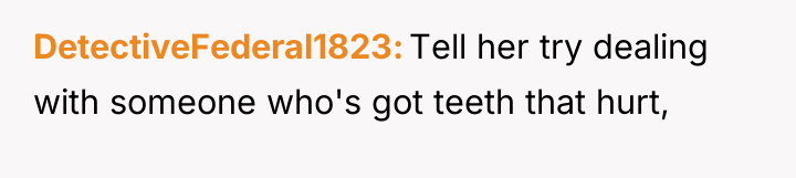 DetectiveFederal1823 Tell her try dealing with someone who's got teeth...