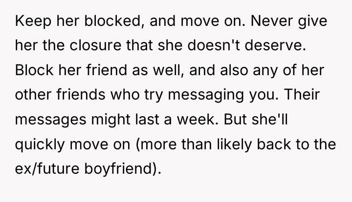 Keep her blocked, and move on. Never give her the...
