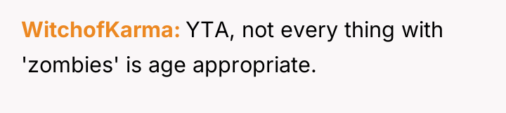 WitchofKarma YTA, not every thing with 'zombies' is age appropriate.