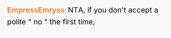 EmpressEmryss NTA, if you don't accept a polite " no...