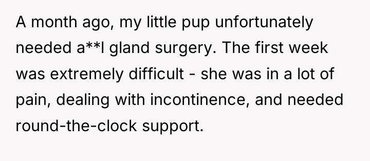 A month ago, my little pup unfortunately needed a**l gland...