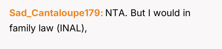 Sad_Cantaloupe179 NTA. But I would in family law (INAL),
