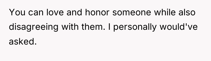 You can love and honor someone while also disagreeing with...