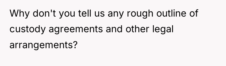 Why don't you tell us any rough outline of custody...