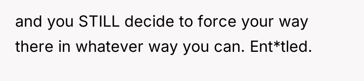 and you STILL decide to force your way there in...