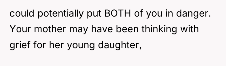 could potentially put BOTH of you in danger. Your mother...