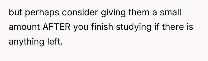but perhaps consider giving them a small amount AFTER you...