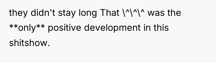 they didn't stay long That \^\^\^ was the **only** positive...
