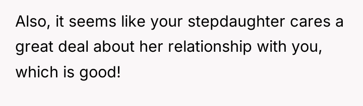 Also, it seems like your stepdaughter cares a great deal...
