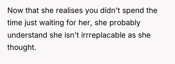 Now that she realises you didn't spend the time just...