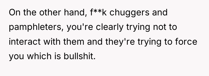 On the other hand, f**k chuggers and pamphleters, you're clearly...