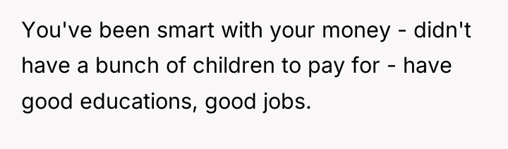 You've been smart with your money - didn't have a...