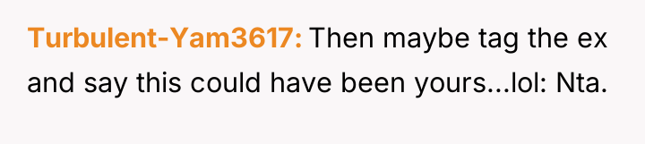 Turbulent-Yam3617 Then maybe tag the ex and say this could...